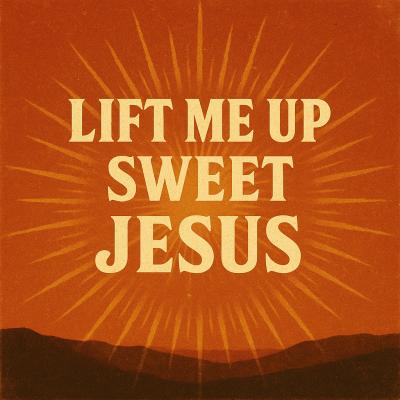 Lift me up, sweet Jesus