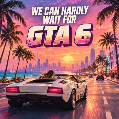 We Can Hardly Wait for GTA 6