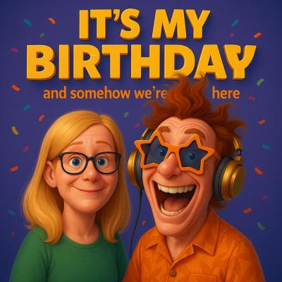 It’s my birthday - And somehow we’re still here [2025]